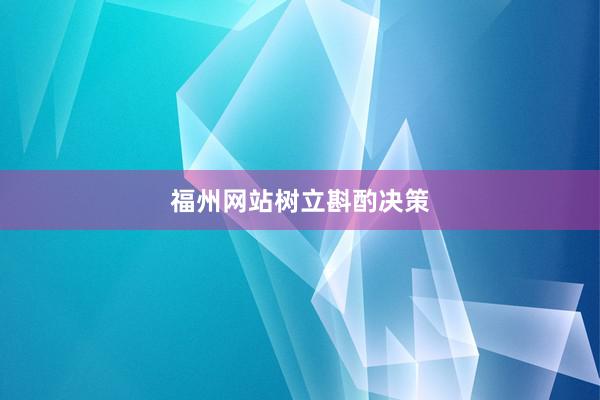 福州网站树立斟酌决策
