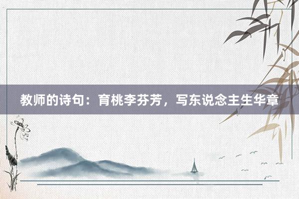 教师的诗句：育桃李芬芳，写东说念主生华章