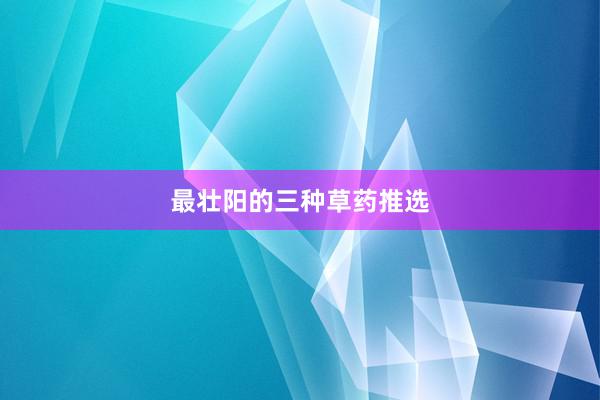 最壮阳的三种草药推选